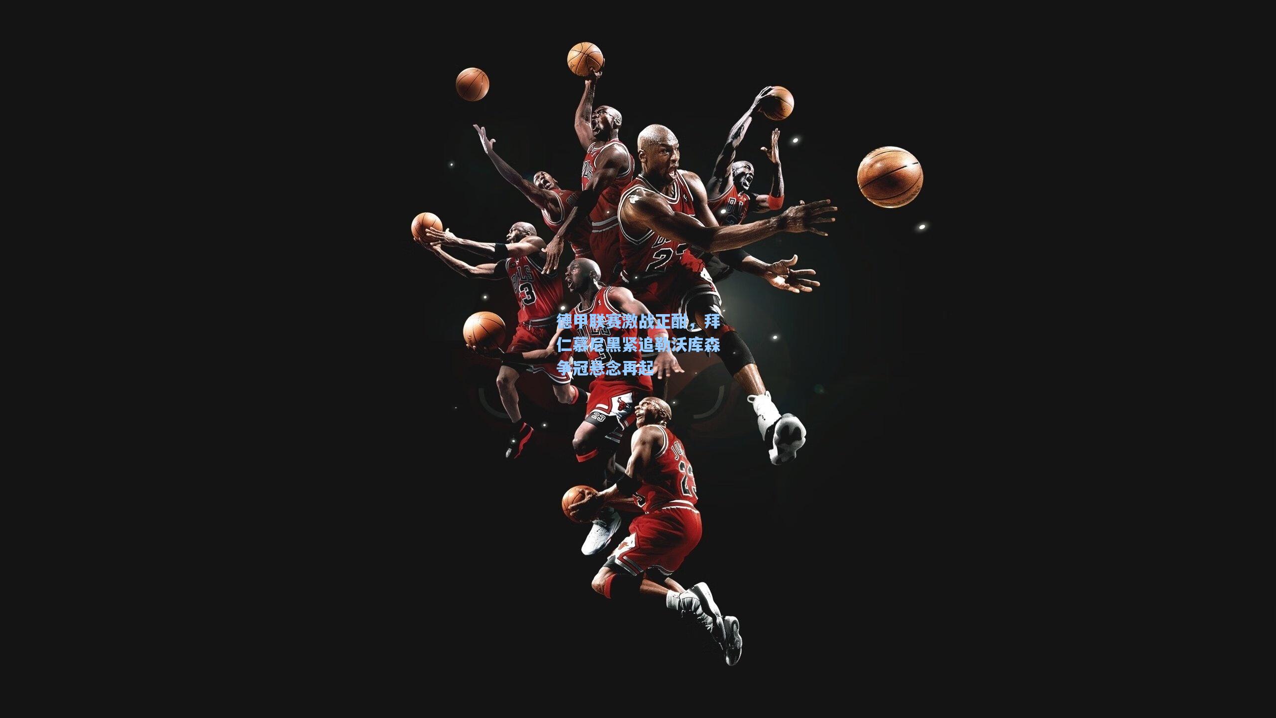 德甲联赛激战正酣,拜仁慕尼黑紧追勒沃库森争冠悬念再起