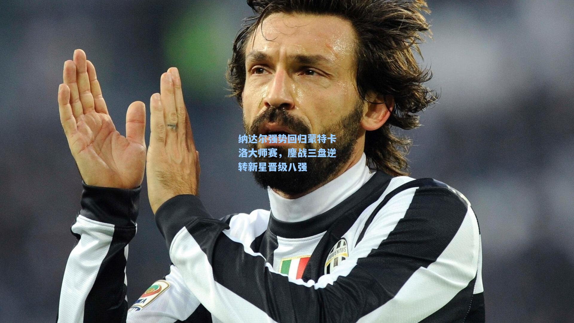 纳达尔强势回归蒙特卡洛大师赛，鏖战三盘逆转新星晋级八强