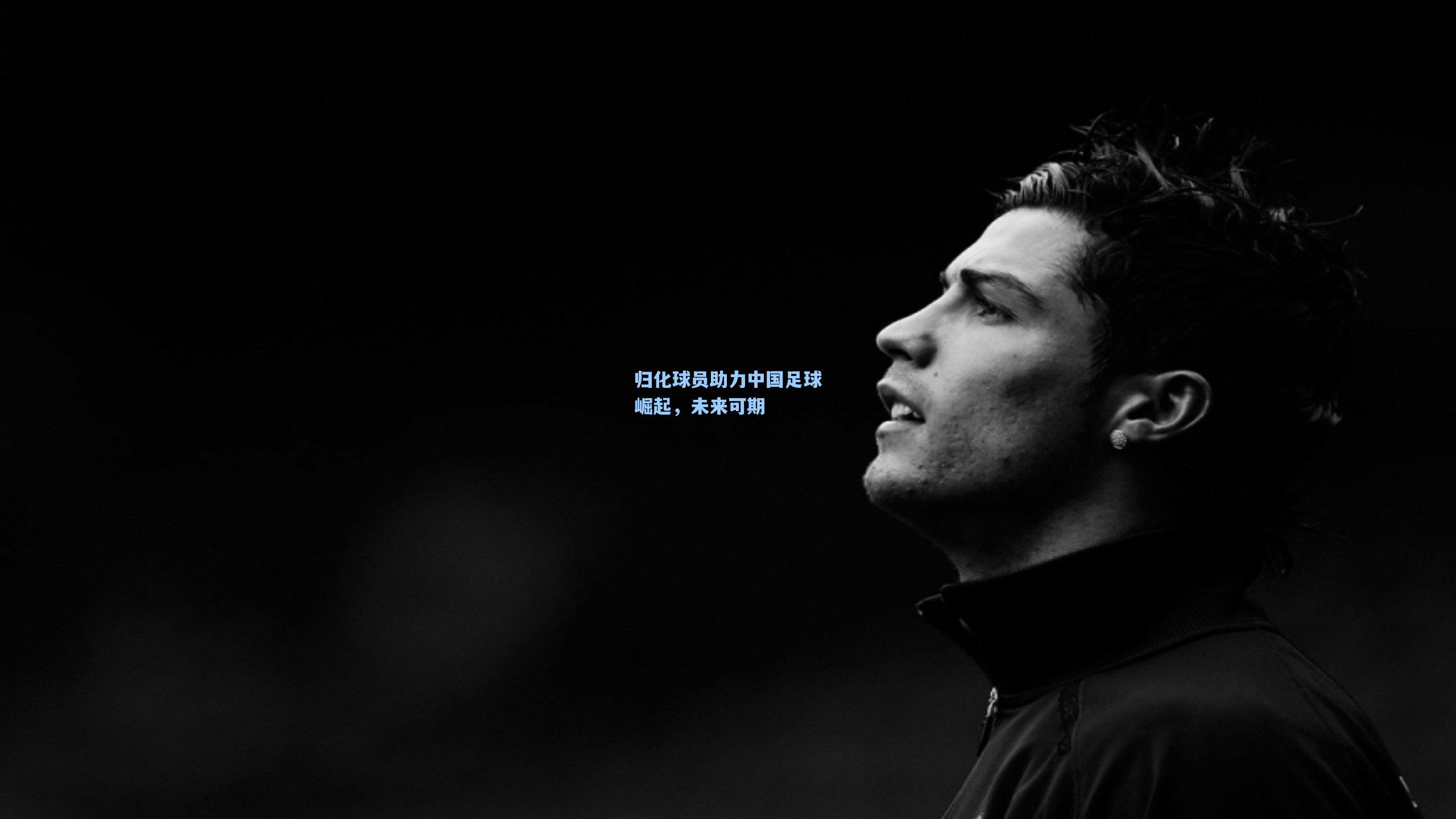 归化球员助力中国足球崛起，未来可期