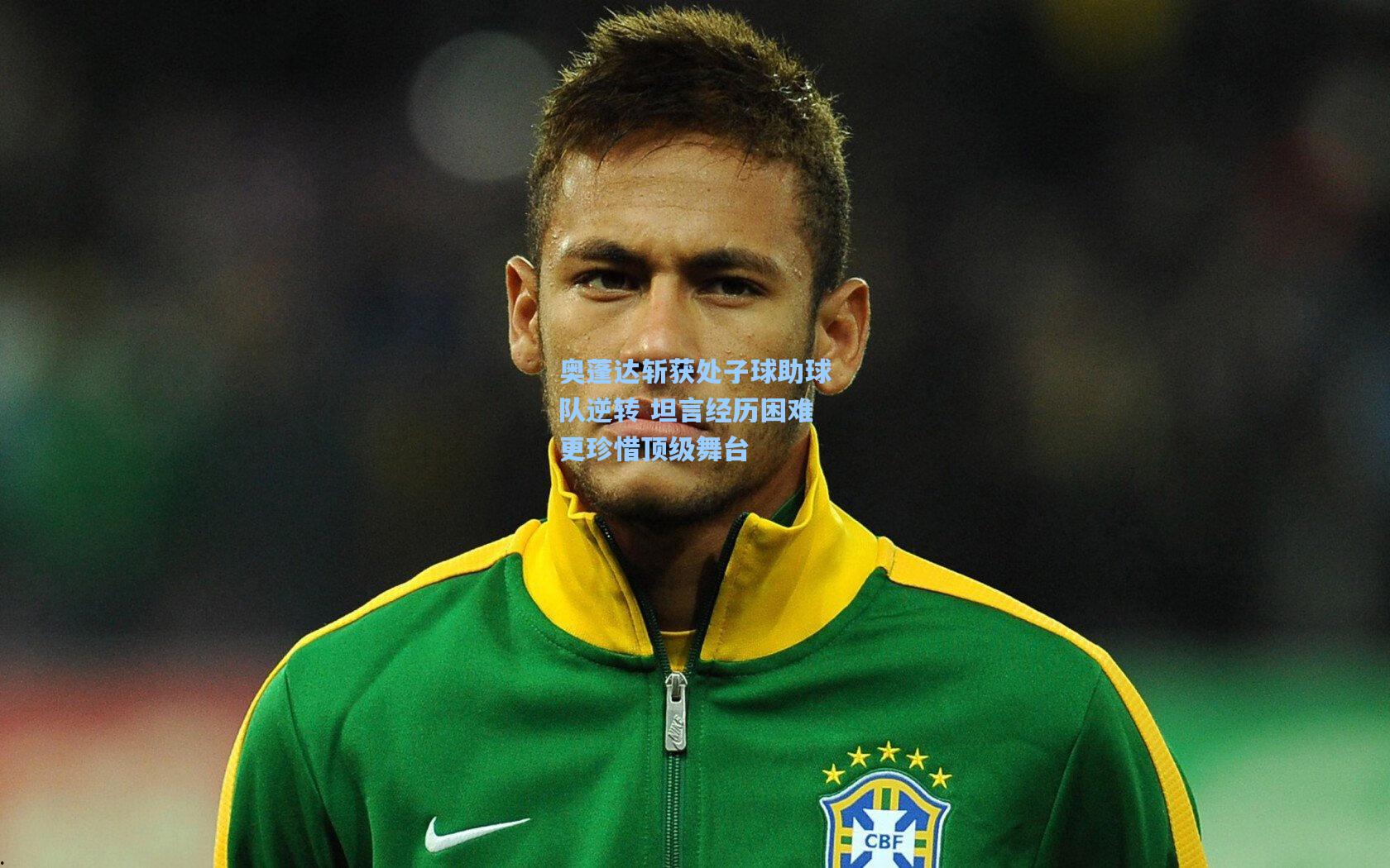 奥蓬达斩获处子球助球队逆转 坦言经历困难更珍惜顶级舞台