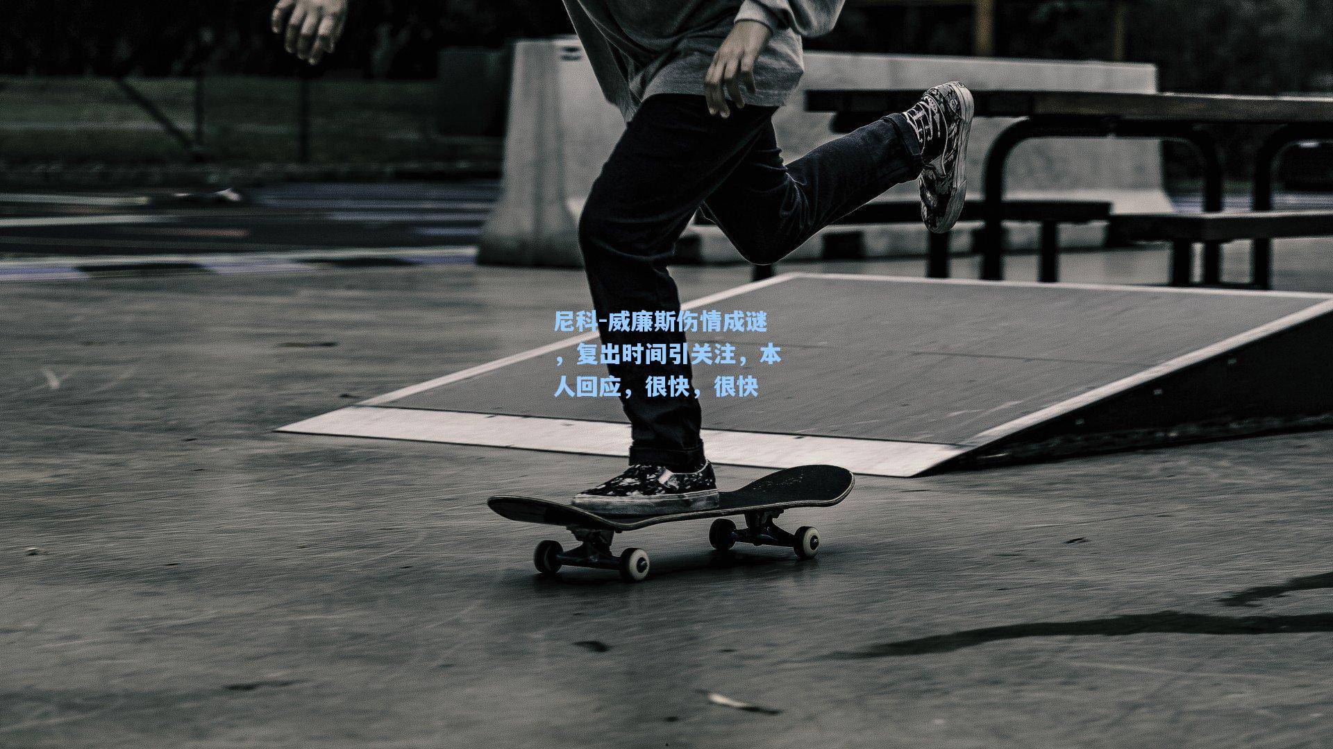 尼科-威廉斯伤情成谜,复出时间引关注,本人回应,很快,很快